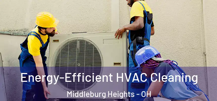  Energy-Efficient HVAC Cleaning Middleburg Heights - OH